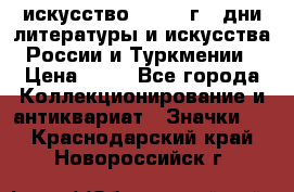 1.1) искусство : 1984 г - дни литературы и искусства России и Туркмении › Цена ­ 89 - Все города Коллекционирование и антиквариат » Значки   . Краснодарский край,Новороссийск г.